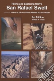 Hiking and Exploring Utah's San Rafael Swell libro in lingua di Kelsey Michael R.