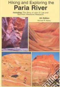Hiking And Exploring The Paria River libro in lingua di Kelsey Michael R.