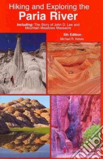 Hiking and Exploring the Paria River libro in lingua di Kelsey Michael R.