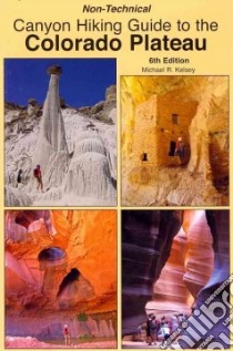 Non-Technical Canyon Hiking Guide to the Colorado Plateau libro in lingua di Kelsey Michael R.