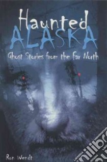 Haunted Alaska libro in lingua di Wendt Ron