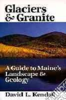 Glaciers and Granite libro in lingua di Kendall David L.