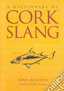 A Dictionary of Cork Slang libro in lingua di Beecher Sean, Harrington William (ILT)