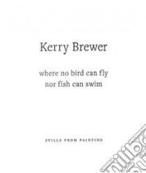 Where No Bird Can Fly Nor Fish Can Swim libro in lingua di Brewer Kerry