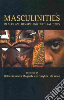 Masculinities in African Literary and Cultural Texts libro in lingua di Mugambi Helen Nabasuta (EDT), Allan Tuzyline Jita (EDT), Kalu Anthonia (FRW), Gikandi Simon (AFT)