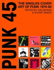 Punk 45 libro in lingua di Savage Jon (EDT), Baker Stuart (EDT), Saville Peter (CON), Stein Seymour (CON), Hell Richard (CON)