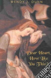 Dear Heart, How Like You This? libro in lingua di Wendy J. Dunn