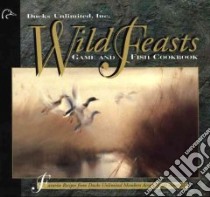 Wild Feasts libro in lingua di Ducks Unlimited Inc.