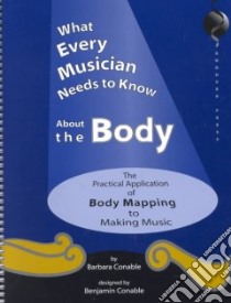 What Every Musician Needs to Know About the Body libro in lingua di Conable Barbara, Conable Benjamin