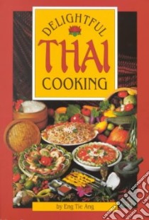 Delightful Thai Cooking libro in lingua di Ang Eng Tie