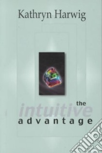 The Intuitive Advantage libro in lingua di Harwig Kathryn