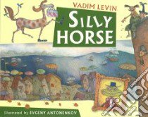 Silly Horse libro in lingua di Levin Vadim Aleksandrovich, Antonenkov Evgeny (ILT), Wolfson Tanya, Zunshine Tatiana