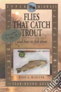 Upper Midwest Flies That Catch Trout and How to Fish Them libro in lingua di Mueller Ross A.