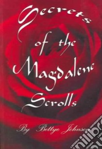 Secrets of the Magdalene Scrolls libro in lingua di Johnson Bettye