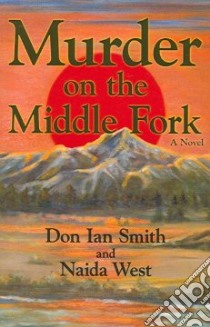 Murder on the Middle Fork libro in lingua di Smith Don Ian, West Naida