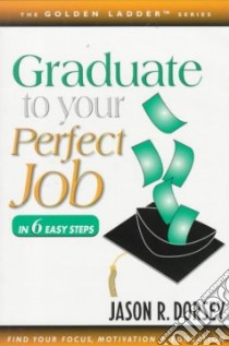 Graduate to Your Perfect Job libro in lingua di Dorsey Jason R.