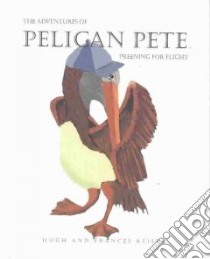 The Adventures of Pelican Pete libro in lingua di Keiser Frances (ILT), Keiser Hugh (PHT), Keiser Hugh (ILT), Keiser Frances