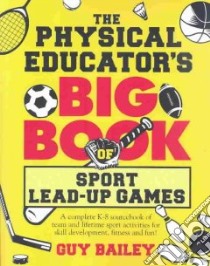 The Physical Educator's Big Book Of Sport Lead-up Games libro in lingua di Bailey Guy
