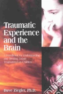 Traumatic Experience and the Brain libro in lingua di Ziegler Dave Ph.D.