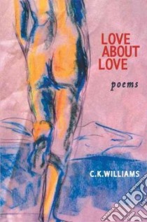 Love About Love libro in lingua di Williams C. K.