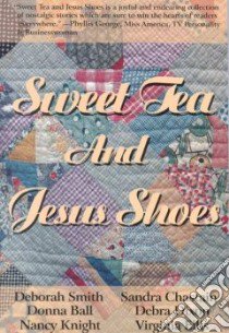Sweet Tea & Jesus Shoes libro in lingua di Ball Donna (EDT), Smith Deborah, Ball Donna, Ellis Gin, Knight Nancy, Dixon Debra, Chastain Sandra