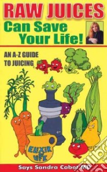 Raw Juices Can Save Your Life libro in lingua di Cabot Sandra