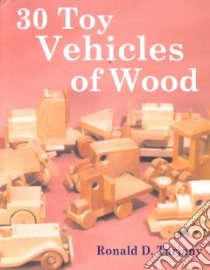 30 Toy Vehicles Of Wood libro in lingua di Tarjany Ronald D.