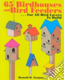 65 Birdhouses and Bird Feeders libro in lingua di Tarjany Ronald D.