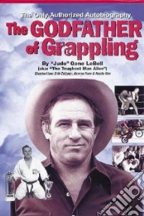 The Godfather of Grappling libro in lingua di LeBell Gene, Calhoun Bob, Kim Noelle, Foon George