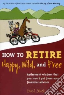 How to Retire Happy, Wild, and Free libro in lingua di Zelinski Ernie J.