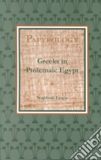 The Greeks in Ptolemaic Egypt libro in lingua di Lewis Naphtali