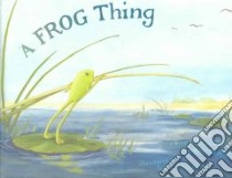 A Frog Thing libro in lingua di Drachman Eric, Muscarello James (ILT)