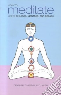 How to Meditate Using Chakras, Mantras, and Breath libro in lingua di Chernin Dennis K. M.D., Gillis Mary (EDT), Horton Jim (ILT)