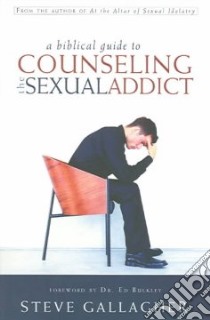 A Biblical Guide To Counseling The Sexual Addict libro in lingua di Gallagher Steve
