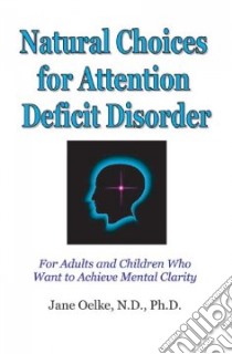 Natural Choices For Attention Deficit Disorder libro in lingua di Oelke Jane