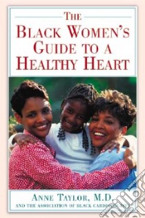 The African American Woman's Guide to a Healthy Heart libro in lingua di Taylor Anne L. M.D. (EDT), Branford Toni M.D. (EDT), Campbell Jennifer (CON), Colvin-Adams Monica M.D. (CON), Jackson LaShondra (CON), Rashied-Walker Kweli (CON), Underwood Hollis M.D. (CON)