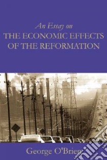 An Essay on the Economic Effects of the Reformation libro in lingua di O'Brien George A.