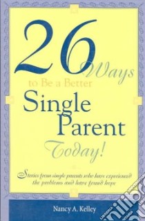 26 Ways to Be a Better Single Parent Today libro in lingua di Kelley Nancy A.