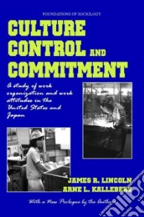 Culture, Control and Commitment libro in lingua di Lincoln James R., Kalleberg Arne L.