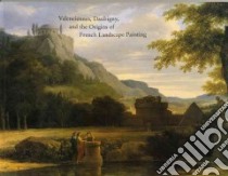 Valenciennes, Daubigny, And The Origins Of French Landscape Painting libro in lingua di Marlais Michael, Varriano John, Watson Wendy M.