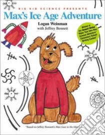 Big Kid Science Presents Max Goes to the Ice Age libro in lingua di Weinman Logan, Bennett Jeffrey