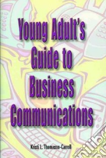 Young Adult's Guide To Business Communications libro in lingua di Thomason-Carroll Kristi