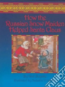 How The Russian Snow Maiden Helped Santa Claus libro in lingua di Buyske Gail, Voronina Natasha (ILT)