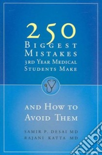 250 Biggest Mistakes 3rd Year Medical Students Make And How to Avoid Them libro in lingua di Desai Samir P., Katta Rajani M.D.