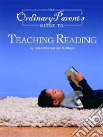 The Ordinary Parent's Guide To Teaching Reading libro in lingua di Wise Jessie, Buffington Sara