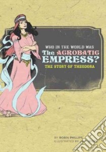 Who in the World Was the Acrobatic Empress? libro in lingua di Phillips Robin