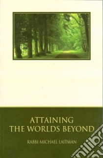 Attaining the Worlds Beyond libro in lingua di Laitman Rav Michael Ph.D., Giertz Benzion (COM)