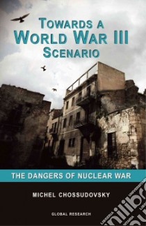 Towards a World War III Scenario libro in lingua di Chossudovsky Michel