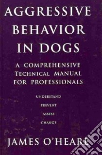 Aggressive Behavior in Dogs libro in lingua di O'Heare James