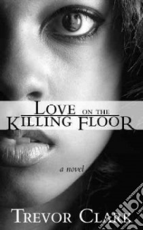 Love on the Killing Floor libro in lingua di Clark Trevor